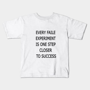 EVERY FAILE  EXPERIMENT  IS ONE STEP  CLOSER  TO SUCCESS Kids T-Shirt